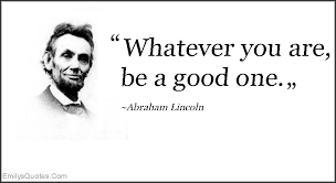 Whatever you are, be a good one | Popular inspirational quotes at ... via Relatably.com