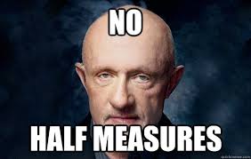 No half measures - Mike Breaking Bad - quickmeme via Relatably.com