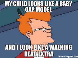 My child looks like a baby gap model And I look like a walking ... via Relatably.com