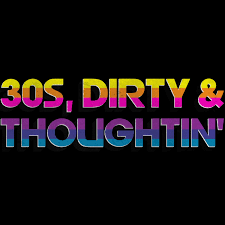 30s, Dirty and Thoughtin'