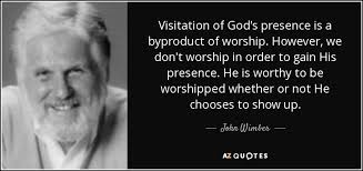 John Wimber quote: Visitation of God&#39;s presence is a byproduct of ... via Relatably.com