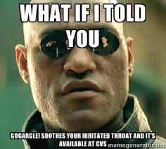 What if I told you GOGARGLE! SOOTHES YOUR IRRITATED THROAT AND ... via Relatably.com
