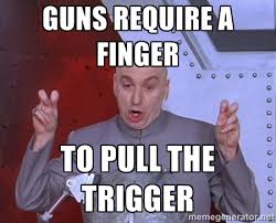 guns require a finger to pull the trigger - Dr. Evil Air Quotes ... via Relatably.com
