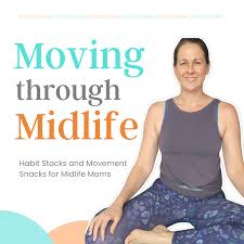 Moving through Midlife | Habit Stack & Movement Snacks for Midlife Moms, Parenting in Midlife | Fitness over 40