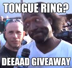 Tongue ring? DEEAAD GIVEAWAY - Misc - quickmeme via Relatably.com