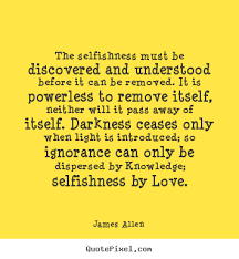 James Allen picture quotes - The selfishness must be discovered ... via Relatably.com
