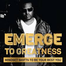 EMERGE TO GREATNESS: Mindset Shifts To Be Your Best You