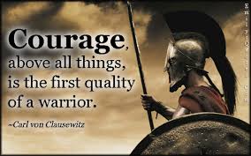Courage, above all things, is the first quality of a warrior ... via Relatably.com