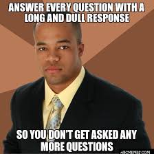 ANSWER EVERY QUESTION WITH A LONG AND DULL RESPONSE SO YOU DON&amp;#39 ... via Relatably.com