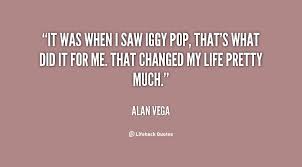 It was when I saw Iggy Pop, that&#39;s what did it for me. That ... via Relatably.com