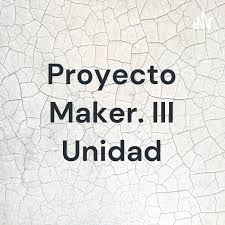 Proyecto Maker. III Unidad