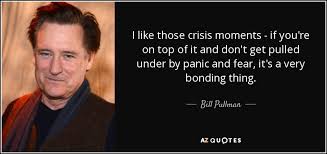 Bill Pullman quote: I like those crisis moments - if you&#39;re on top... via Relatably.com