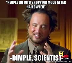 People go into shopping mode after Halloween&quot; -Dimple, scientist ... via Relatably.com