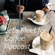 Let’s Meet for Coffee Podcast