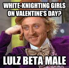 White-knighting girls on valentine&#39;s day? Lulz beta male ... via Relatably.com