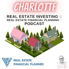 Charlotte Real Estate Investing & Real Estate Financial Planning™ Podcast