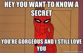 hey you want to know a secret you&#39;re gorgeous and I still love you ... via Relatably.com