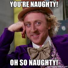 You&#39;re naughty! Oh so naughty! - willywonka | Meme Generator via Relatably.com