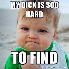 My dick is soo hard TO FIND - Victory Baby | Meme Generator via Relatably.com