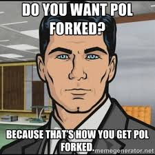 Do you want POL forked? Because that&#39;s how you get POL forked ... via Relatably.com