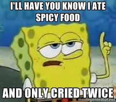 I&#39;ll have you know I ate spicy food And only cried twice - Tough ... via Relatably.com