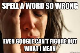 First World Problems - spell a word so wrong even google cant ... via Relatably.com
