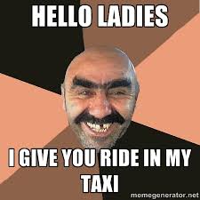 hello ladies i give you ride in my taxi - Provincial Man | Meme ... via Relatably.com