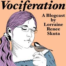 Vociferation: A Blogcast by Lorraine Renee Skuta