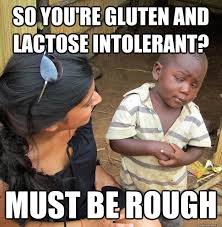 so you&#39;re gluten and lactose intolerant? must be rough - Skeptical ... via Relatably.com
