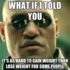 What if i told you It&#39;s as hard to gain weight than lose weight ... via Relatably.com