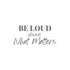 Be Loud About What Matters Podcast