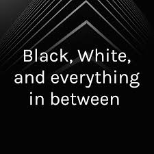 Black, White, and everything in between