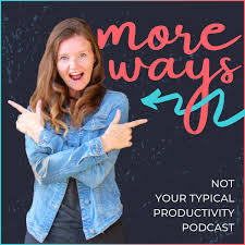 More Ways: Not Your Typical Productivity Podcast