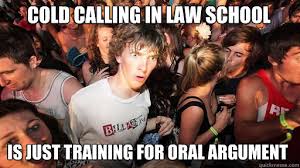 cold calling in law school is just training for oral argument ... via Relatably.com