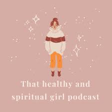 That Healthy and Spiritual Girl Podcast
