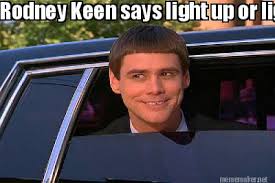 Meme Maker - Rodney Keen says light up or light out! Meme Maker! via Relatably.com