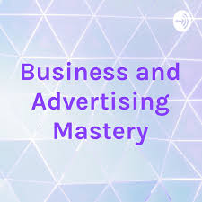 Business and Advertising Mastery
