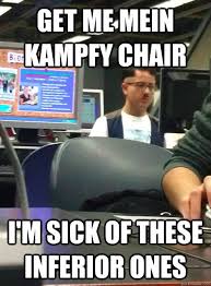 get me mein kampfy chair i&#39;m sick of these inferior ones - HIPSTER ... via Relatably.com