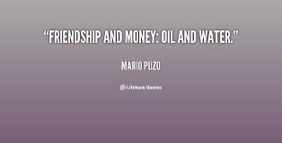 Friendship and money: oil and water. - Mario Puzo at Lifehack Quotes via Relatably.com
