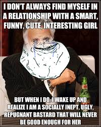 I DON&#39;T ALWAYS FIND MYSELF IN A RELATIONSHIP WITH A SMART, FUNNY ... via Relatably.com