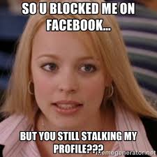 So u blocked me on Facebook... But you still stalking my profile ... via Relatably.com