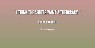 I think the Shiites want a theocracy. - Adnan Pachachi at Lifehack ... via Relatably.com