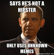 Says he&#39;s not a hipster Only uses unknown memes - Obama Logic ... via Relatably.com