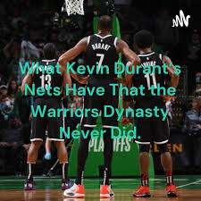 What Kevin Durant's Nets Have That the Warriors Dynasty Never Did.