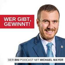 Wer gibt, gewinnt! Der BNI-Podcast mit Michael Mayer