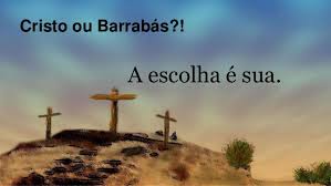 Resultado de imagem para Voce escolhe: Jesus ou Barrabás