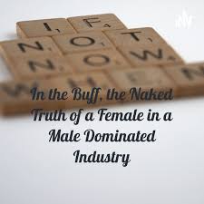 In the Buff, the Naked Truth of a Female in a Male Dominated Industry
