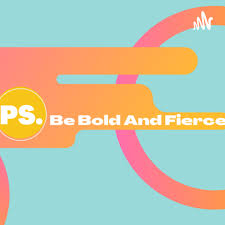 PS.Be Bold And Fierce