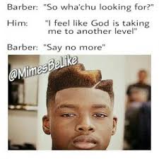 Barber: &quot;So wha&#39;chu looking for?&quot; Him: &quot;I feel like God is taking ... via Relatably.com
