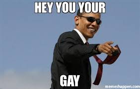 hey you your gay meme - Cool Obama (6784) | Memes Happen via Relatably.com